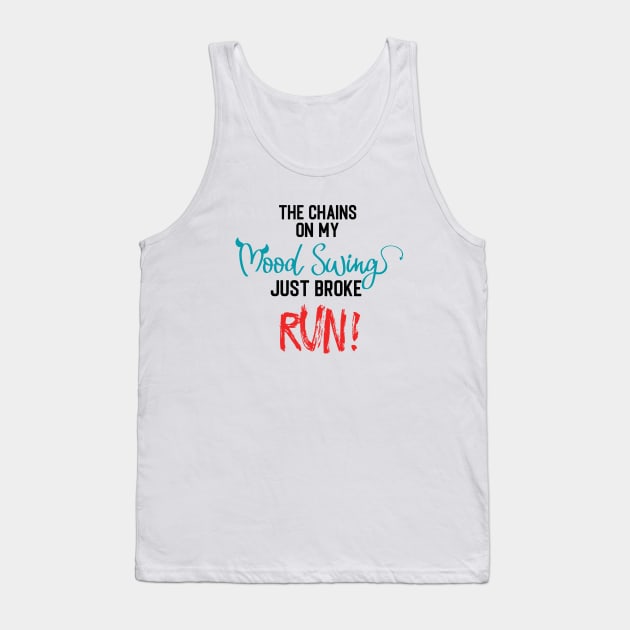 The Chains on my Mood Swing just broke, RUN! Tank Top by Kylie Paul